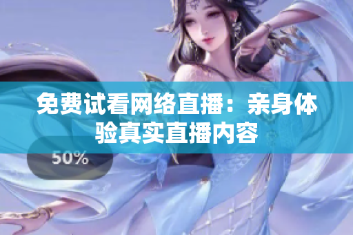 免费试看网络直播：亲身体验真实直播内容