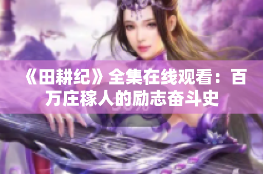 《田耕纪》全集在线观看：百万庄稼人的励志奋斗史