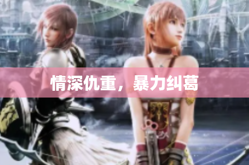 情深仇重，暴力纠葛