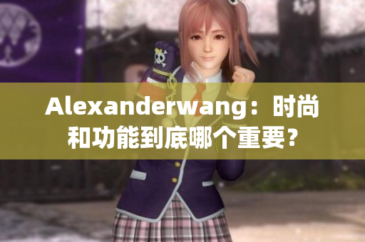 Alexanderwang：时尚和功能到底哪个重要？