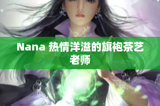 Nana 热情洋溢的旗袍茶艺老师