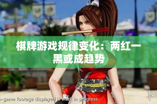 棋牌游戏规律变化：两红一黑或成趋势
