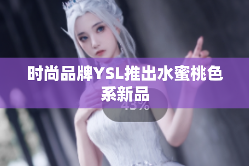 时尚品牌YSL推出水蜜桃色系新品