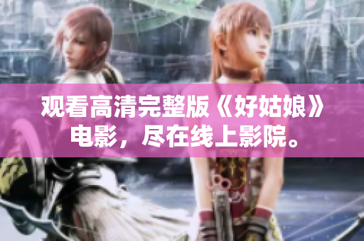 观看高清完整版《好姑娘》电影，尽在线上影院。