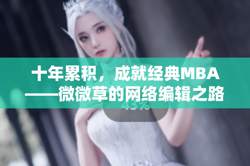 十年累积，成就经典MBA——微微草的网络编辑之路