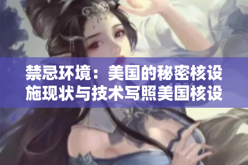 禁忌环境：美国的秘密核设施现状与技术写照美国核设施写照：禁忌环境与技术档案