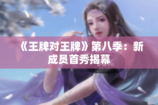 《王牌对王牌》第八季：新成员首秀揭幕