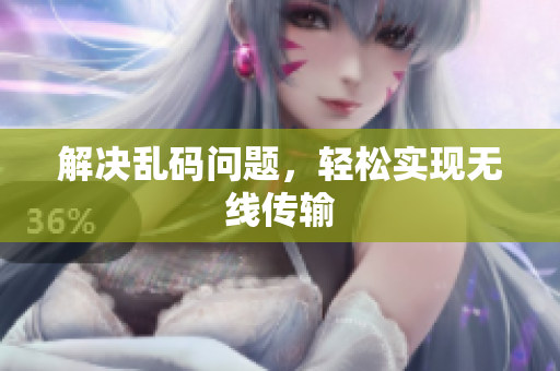 解决乱码问题，轻松实现无线传输