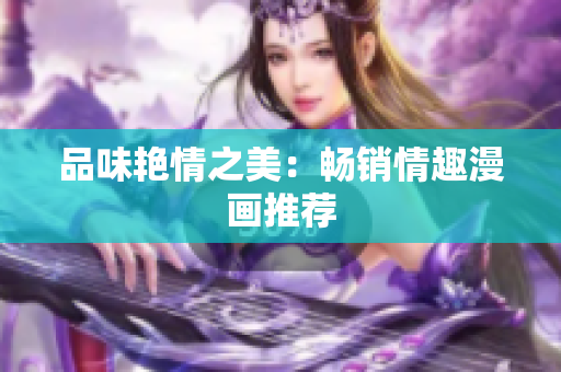 品味艳情之美：畅销情趣漫画推荐