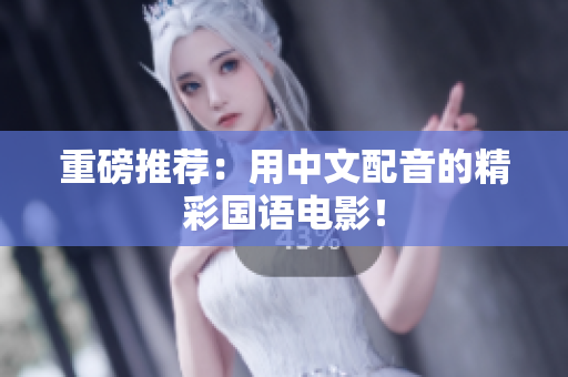 重磅推荐：用中文配音的精彩国语电影！