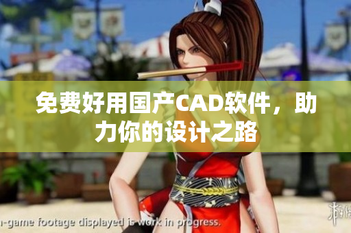 免费好用国产CAD软件，助力你的设计之路
