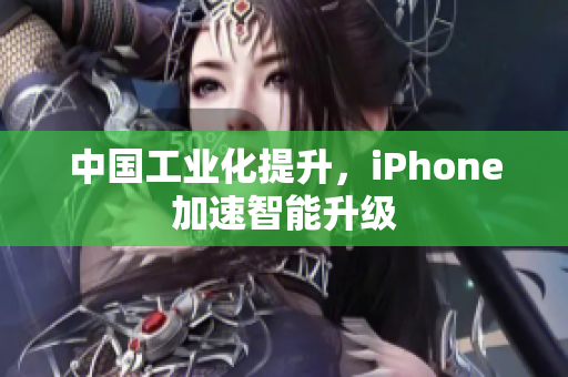 中国工业化提升，iPhone加速智能升级