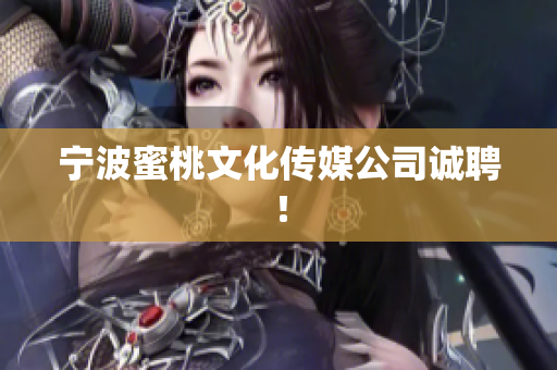 宁波蜜桃文化传媒公司诚聘！