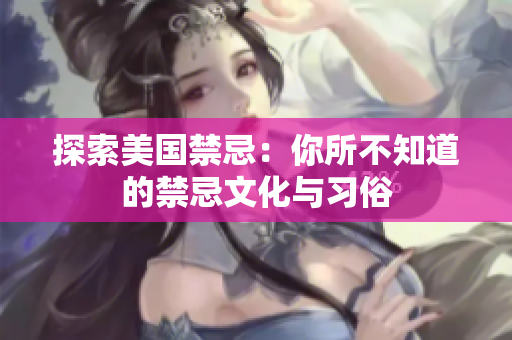 探索美国禁忌：你所不知道的禁忌文化与习俗