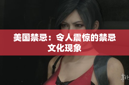 美国禁忌：令人震惊的禁忌文化现象