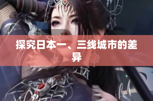 探究日本一、三线城市的差异