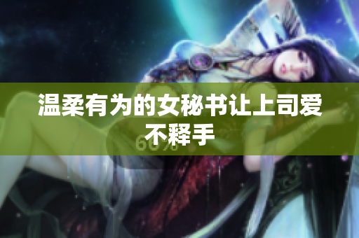 温柔有为的女秘书让上司爱不释手