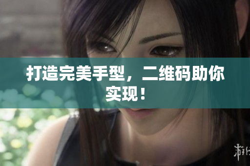 打造完美手型，二维码助你实现！