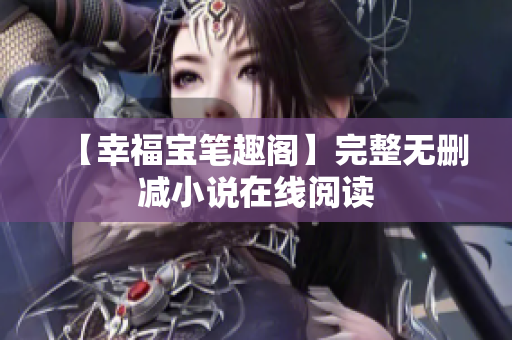 【幸福宝笔趣阁】完整无删减小说在线阅读