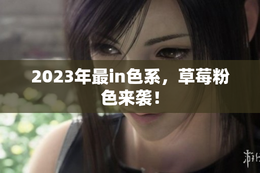 2023年最in色系，草莓粉色来袭！