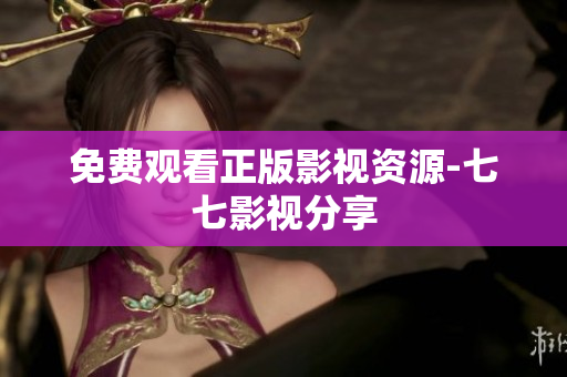 免费观看正版影视资源-七七影视分享