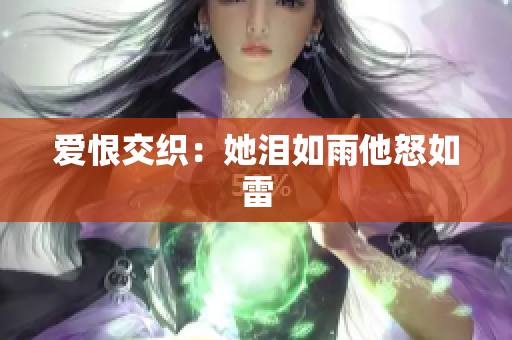 爱恨交织：她泪如雨他怒如雷