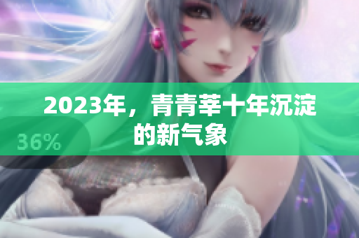 2023年，青青莘十年沉淀的新气象