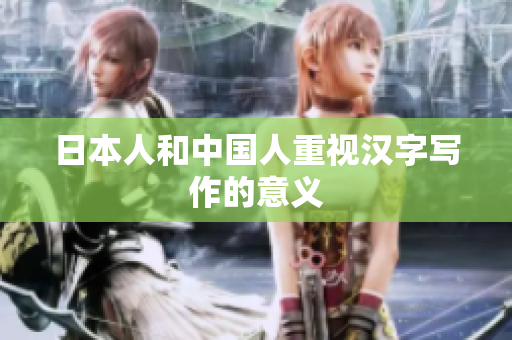 日本人和中国人重视汉字写作的意义