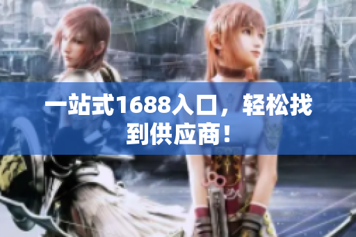 一站式1688入口，轻松找到供应商！