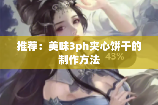 推荐：美味3ph夹心饼干的制作方法