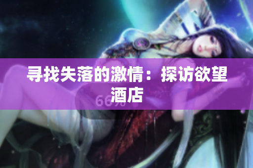 寻找失落的激情：探访欲望酒店