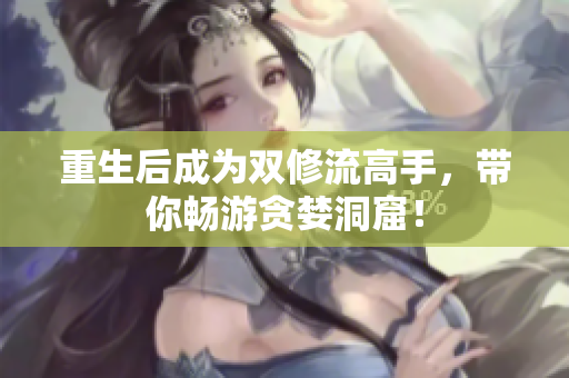 重生后成为双修流高手，带你畅游贪婪洞窟！