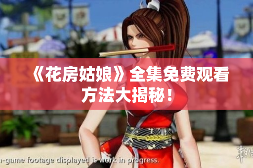 《花房姑娘》全集免费观看方法大揭秘！