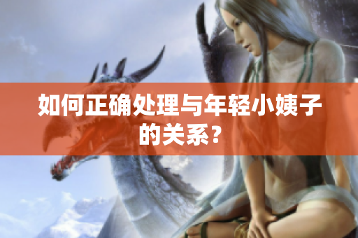 如何正确处理与年轻小姨子的关系？