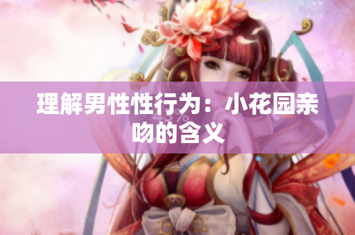 理解男性性行为：小花园亲吻的含义