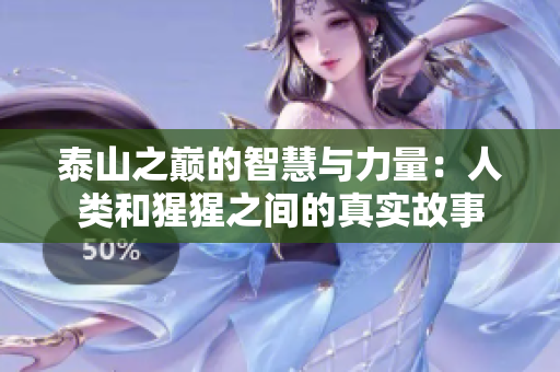 泰山之巅的智慧与力量：人类和猩猩之间的真实故事