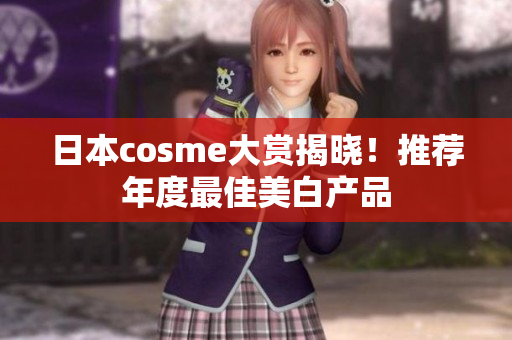 日本cosme大赏揭晓！推荐年度最佳美白产品