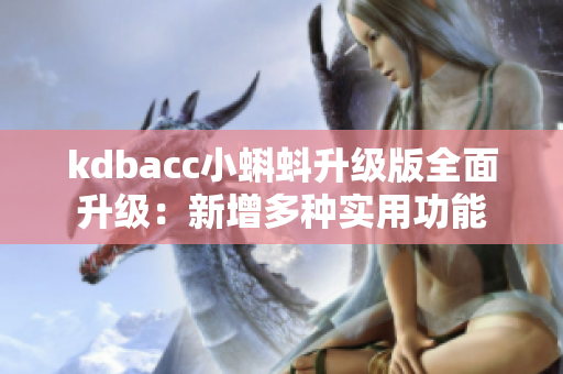 kdbacc小蝌蚪升级版全面升级：新增多种实用功能