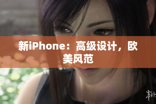 新iPhone：高级设计，欧美风范
