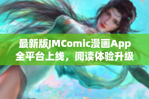 最新版JMComic漫画App全平台上线，阅读体验升级