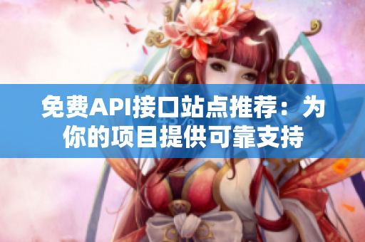 免费API接口站点推荐：为你的项目提供可靠支持