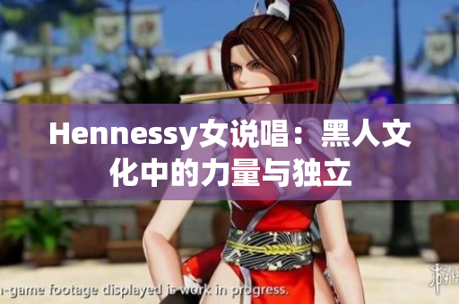 Hennessy女说唱：黑人文化中的力量与独立