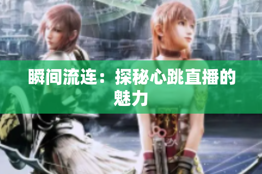 瞬间流连：探秘心跳直播的魅力