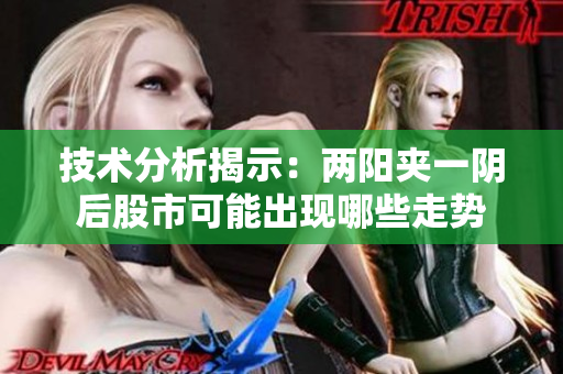 技术分析揭示：两阳夹一阴后股市可能出现哪些走势