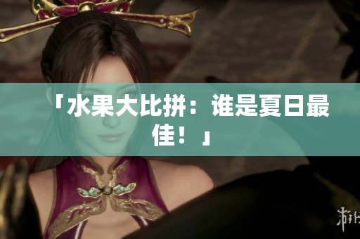「水果大比拼：谁是夏日最佳！」