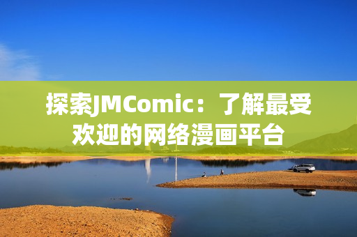 探索JMComic：了解最受欢迎的网络漫画平台