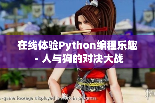 在线体验Python编程乐趣 - 人与狗的对决大战