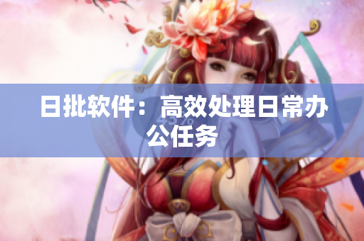 日批软件：高效处理日常办公任务