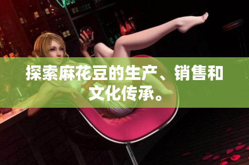 探索麻花豆的生产、销售和文化传承。