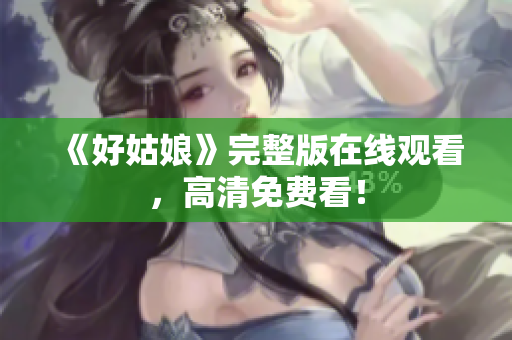 《好姑娘》完整版在线观看，高清免费看！